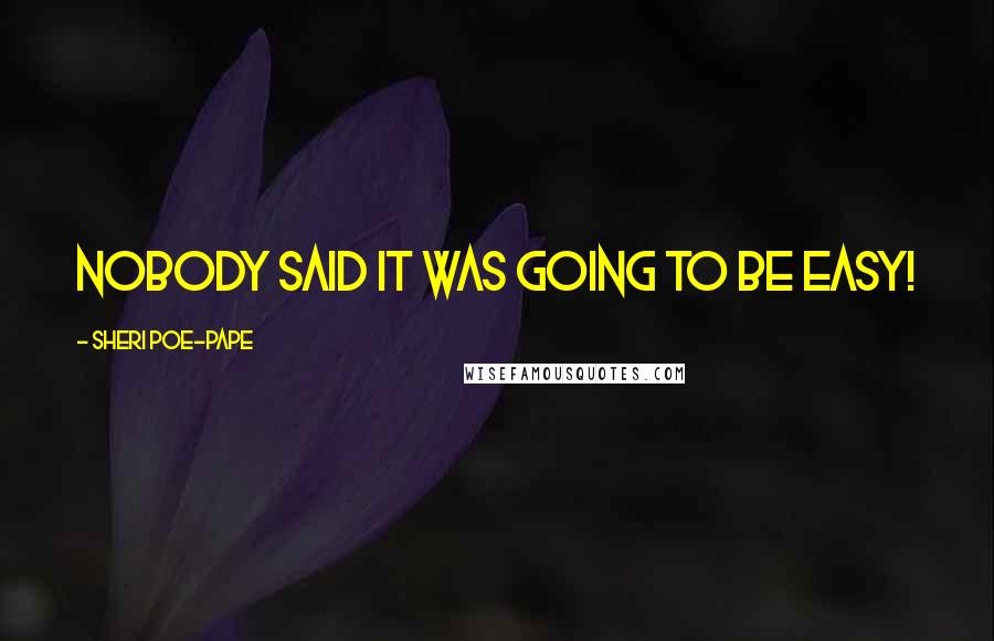 Sheri Poe-Pape Quotes: Nobody said it was going to be easy!