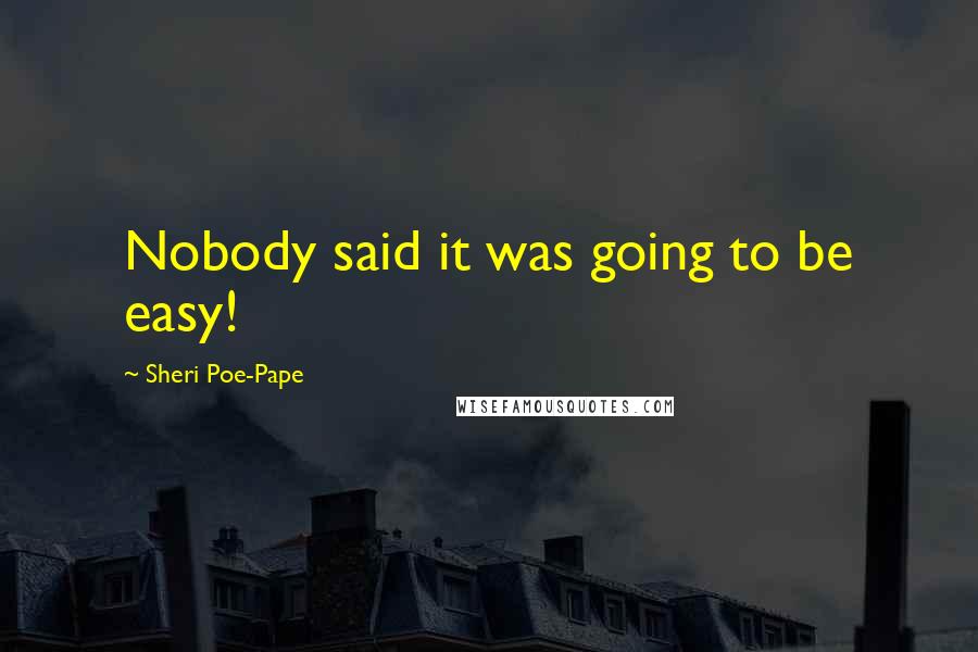 Sheri Poe-Pape Quotes: Nobody said it was going to be easy!