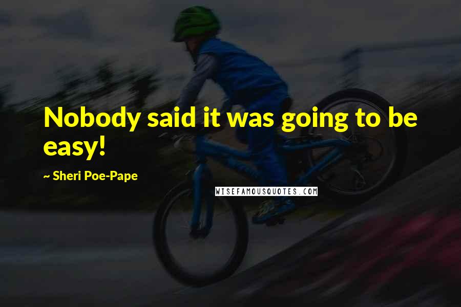 Sheri Poe-Pape Quotes: Nobody said it was going to be easy!