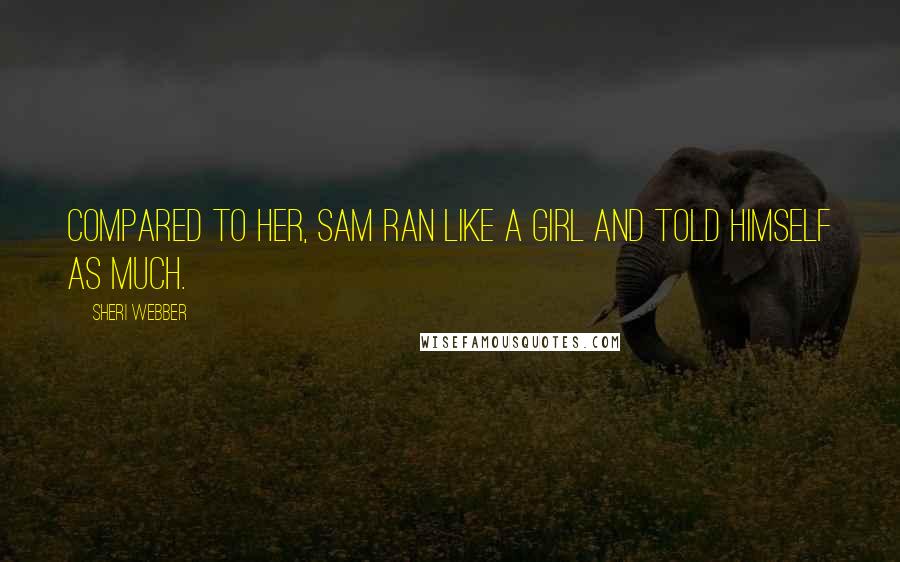 Sheri Webber Quotes: Compared to her, Sam ran like a girl and told himself as much.