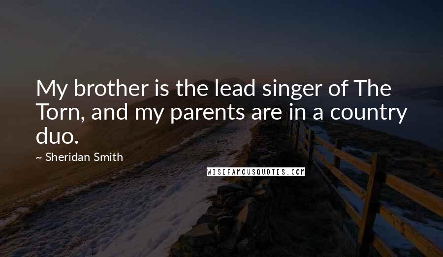 Sheridan Smith Quotes: My brother is the lead singer of The Torn, and my parents are in a country duo.