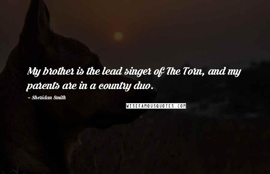 Sheridan Smith Quotes: My brother is the lead singer of The Torn, and my parents are in a country duo.