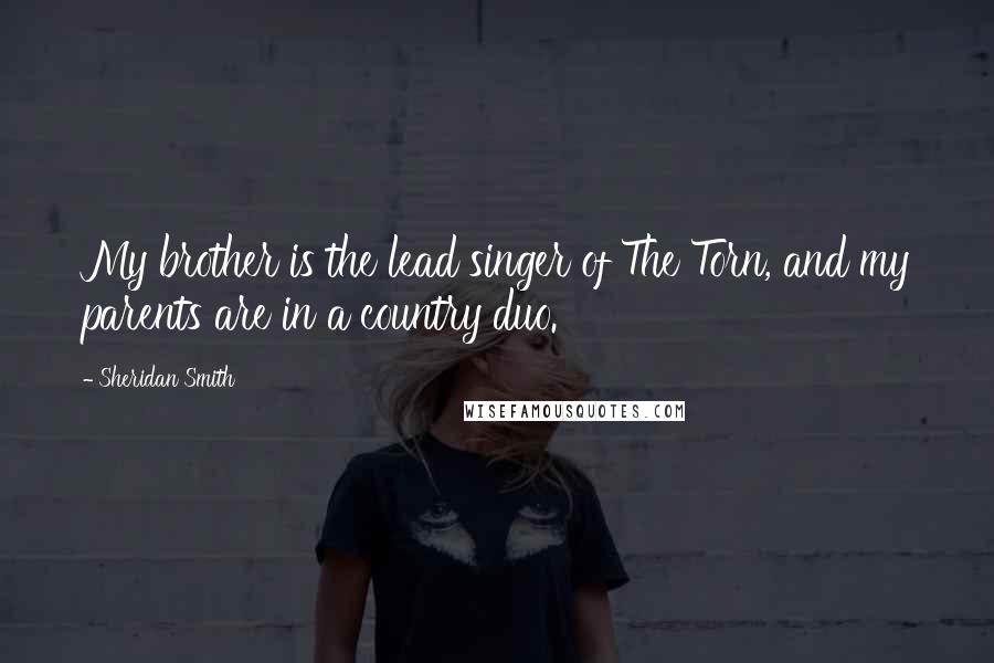 Sheridan Smith Quotes: My brother is the lead singer of The Torn, and my parents are in a country duo.