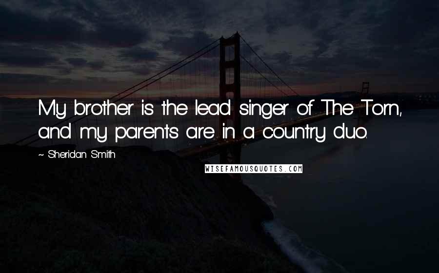 Sheridan Smith Quotes: My brother is the lead singer of The Torn, and my parents are in a country duo.