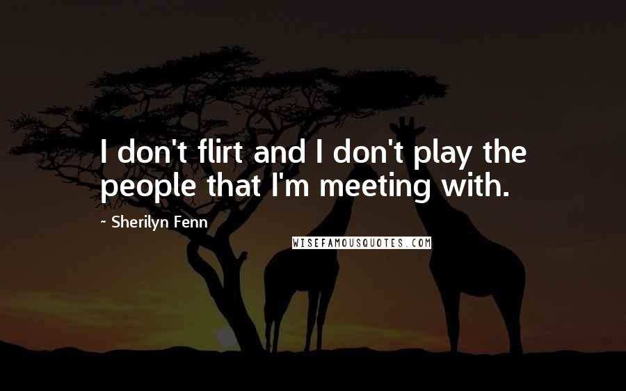 Sherilyn Fenn Quotes: I don't flirt and I don't play the people that I'm meeting with.