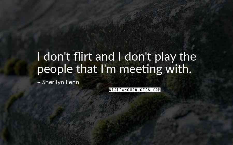 Sherilyn Fenn Quotes: I don't flirt and I don't play the people that I'm meeting with.