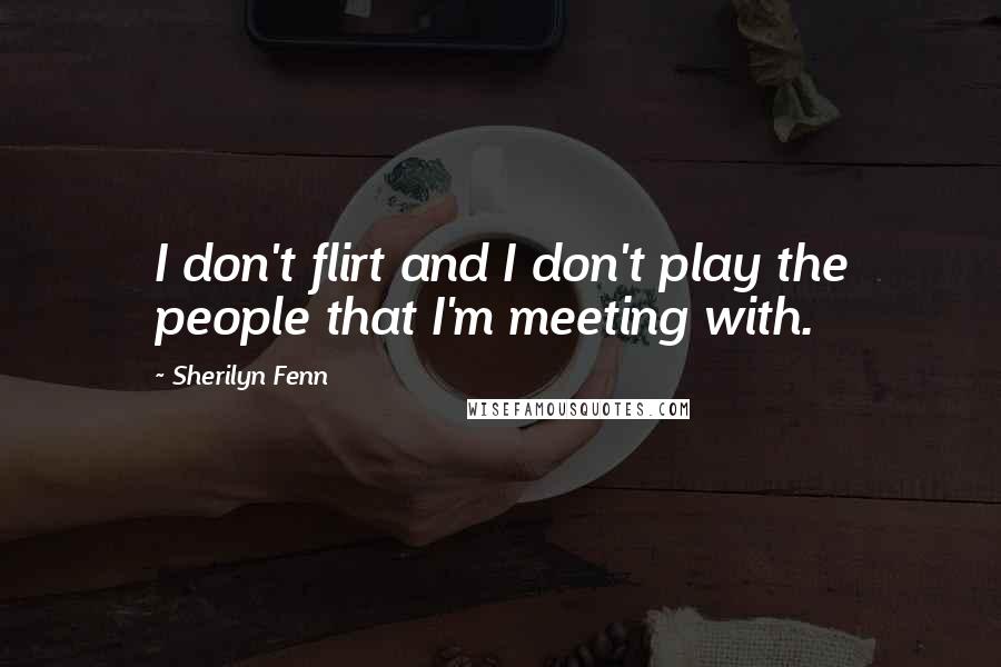 Sherilyn Fenn Quotes: I don't flirt and I don't play the people that I'm meeting with.