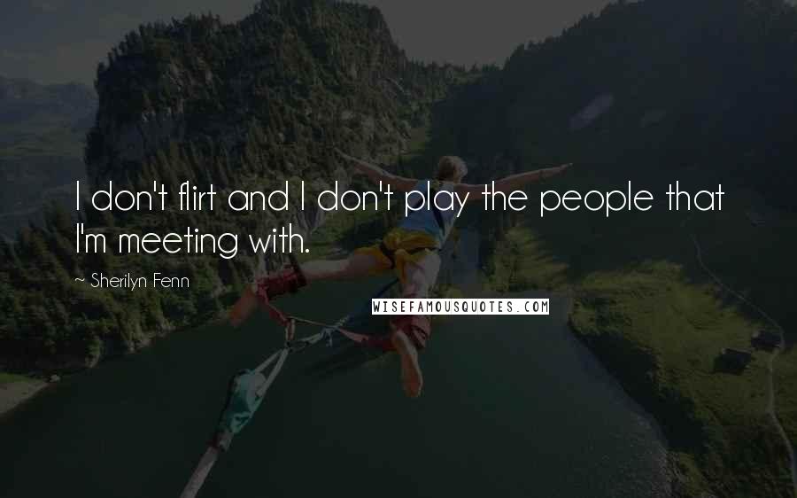 Sherilyn Fenn Quotes: I don't flirt and I don't play the people that I'm meeting with.