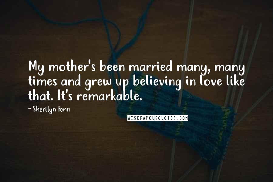 Sherilyn Fenn Quotes: My mother's been married many, many times and grew up believing in love like that. It's remarkable.