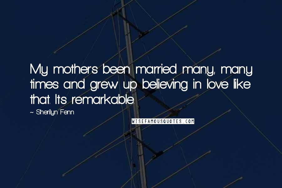 Sherilyn Fenn Quotes: My mother's been married many, many times and grew up believing in love like that. It's remarkable.