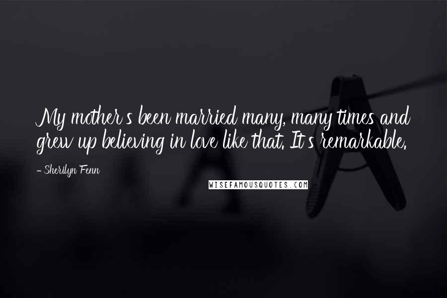 Sherilyn Fenn Quotes: My mother's been married many, many times and grew up believing in love like that. It's remarkable.