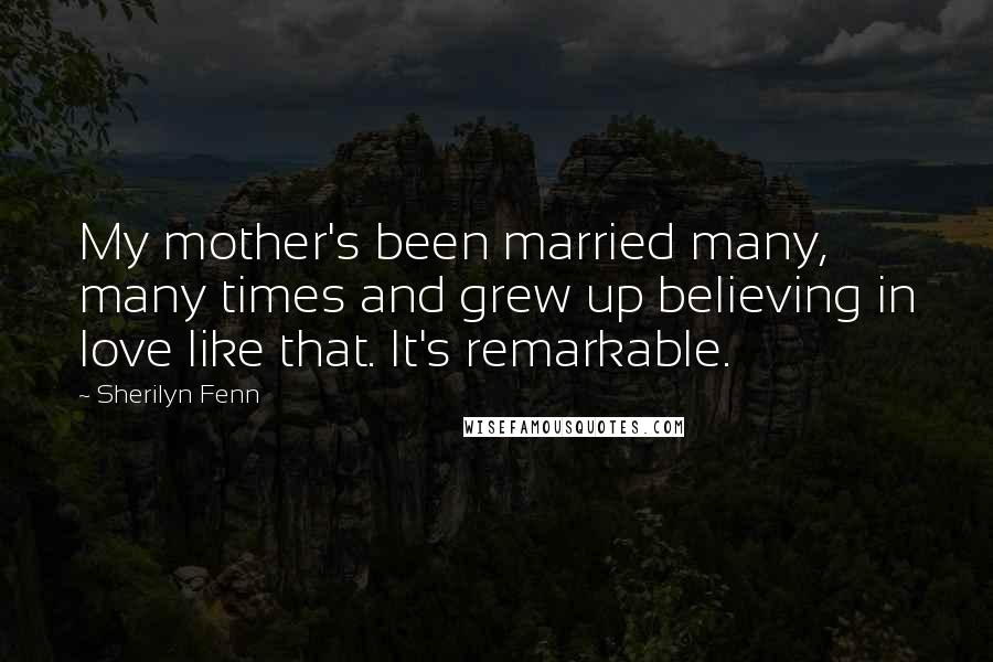 Sherilyn Fenn Quotes: My mother's been married many, many times and grew up believing in love like that. It's remarkable.