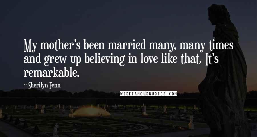 Sherilyn Fenn Quotes: My mother's been married many, many times and grew up believing in love like that. It's remarkable.