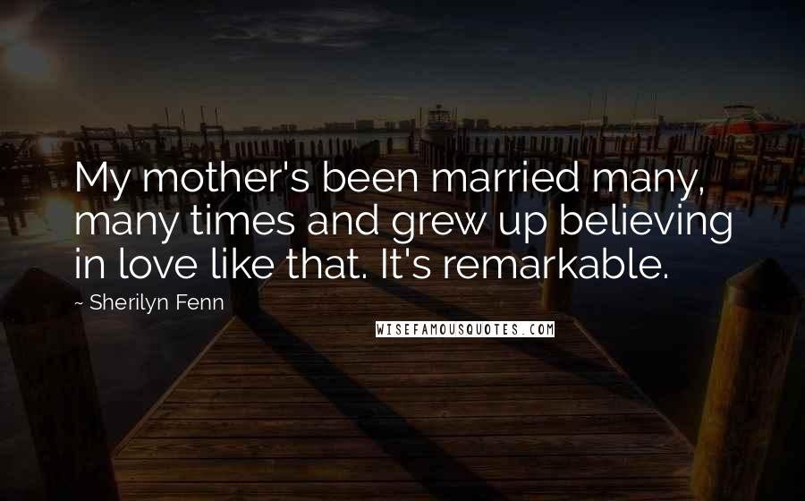 Sherilyn Fenn Quotes: My mother's been married many, many times and grew up believing in love like that. It's remarkable.