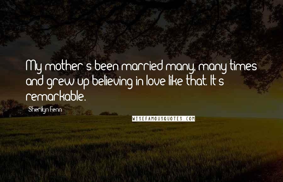 Sherilyn Fenn Quotes: My mother's been married many, many times and grew up believing in love like that. It's remarkable.