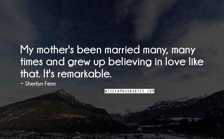 Sherilyn Fenn Quotes: My mother's been married many, many times and grew up believing in love like that. It's remarkable.