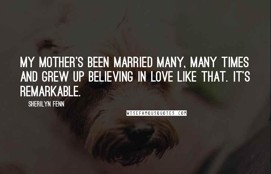 Sherilyn Fenn Quotes: My mother's been married many, many times and grew up believing in love like that. It's remarkable.