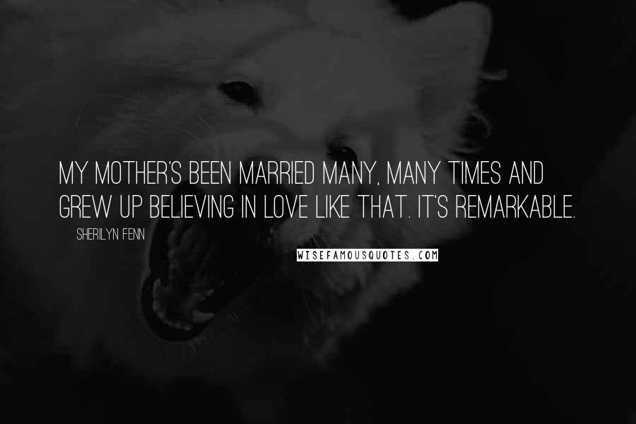 Sherilyn Fenn Quotes: My mother's been married many, many times and grew up believing in love like that. It's remarkable.