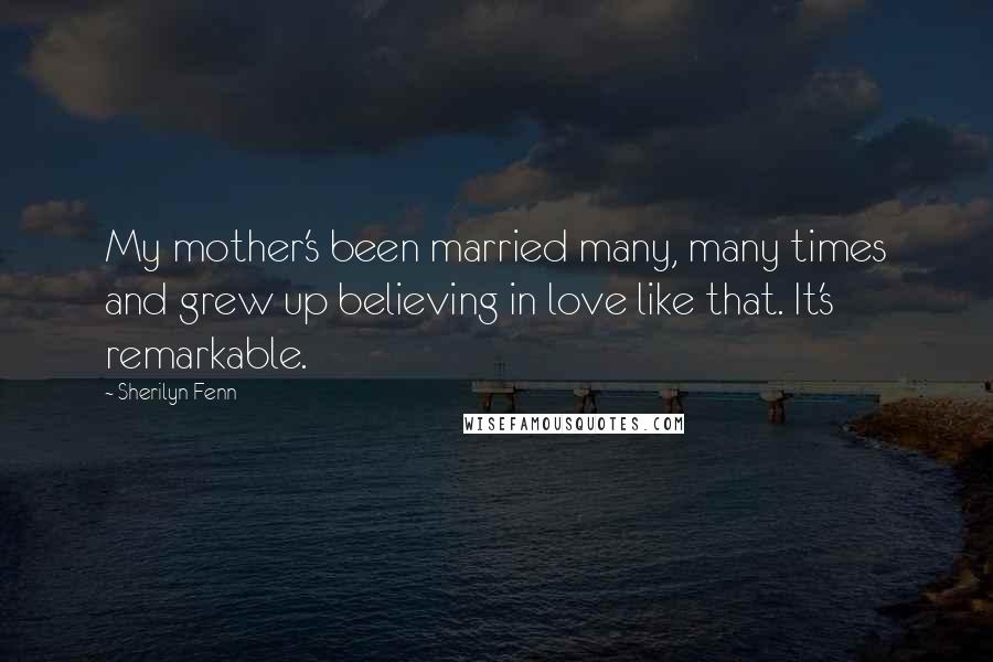 Sherilyn Fenn Quotes: My mother's been married many, many times and grew up believing in love like that. It's remarkable.