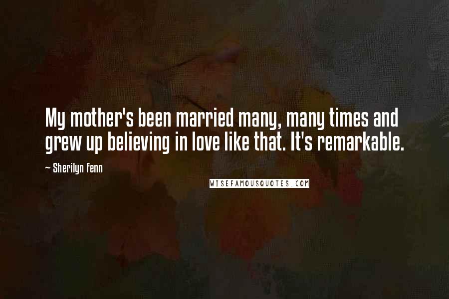 Sherilyn Fenn Quotes: My mother's been married many, many times and grew up believing in love like that. It's remarkable.