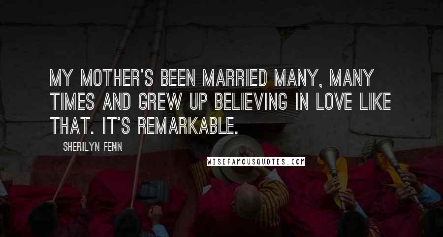 Sherilyn Fenn Quotes: My mother's been married many, many times and grew up believing in love like that. It's remarkable.