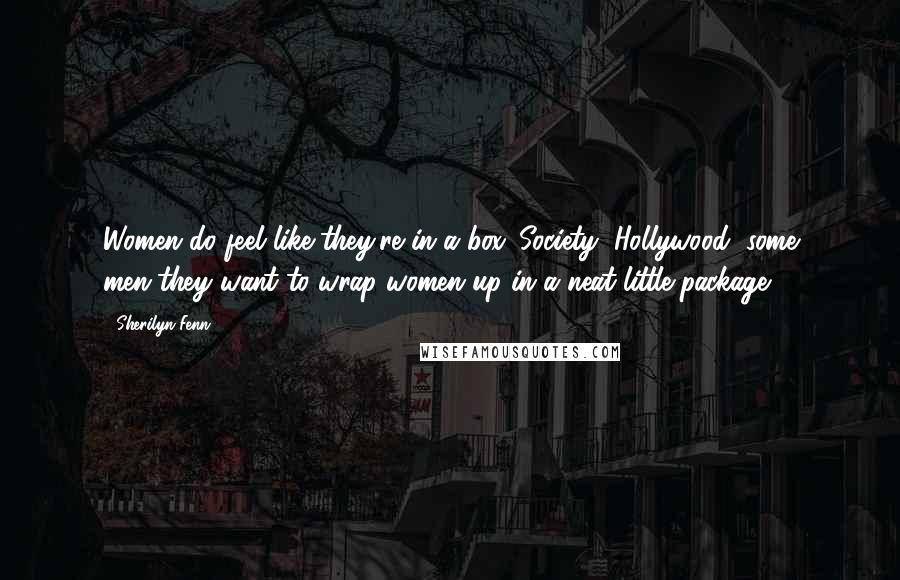 Sherilyn Fenn Quotes: Women do feel like they're in a box. Society, Hollywood, some men-they want to wrap women up in a neat little package.