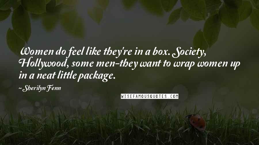 Sherilyn Fenn Quotes: Women do feel like they're in a box. Society, Hollywood, some men-they want to wrap women up in a neat little package.