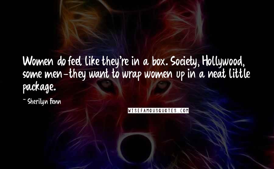 Sherilyn Fenn Quotes: Women do feel like they're in a box. Society, Hollywood, some men-they want to wrap women up in a neat little package.