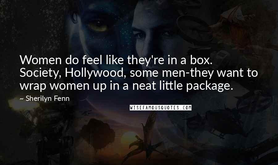 Sherilyn Fenn Quotes: Women do feel like they're in a box. Society, Hollywood, some men-they want to wrap women up in a neat little package.