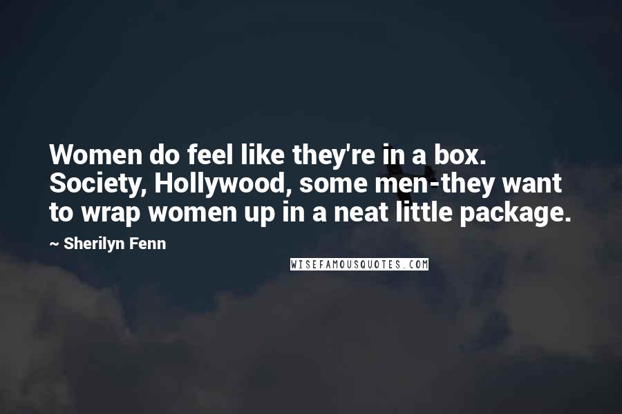 Sherilyn Fenn Quotes: Women do feel like they're in a box. Society, Hollywood, some men-they want to wrap women up in a neat little package.