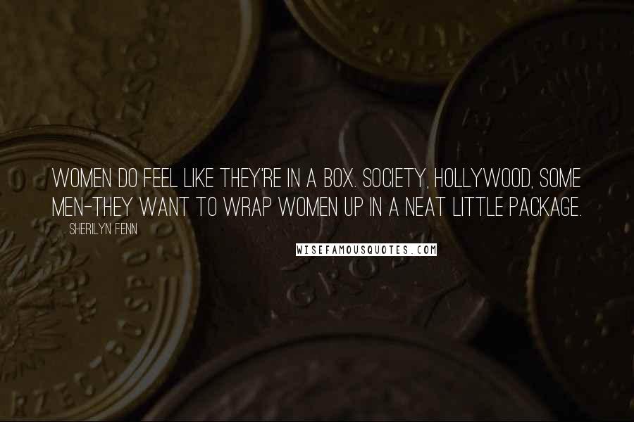 Sherilyn Fenn Quotes: Women do feel like they're in a box. Society, Hollywood, some men-they want to wrap women up in a neat little package.