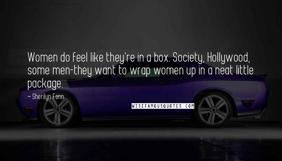 Sherilyn Fenn Quotes: Women do feel like they're in a box. Society, Hollywood, some men-they want to wrap women up in a neat little package.