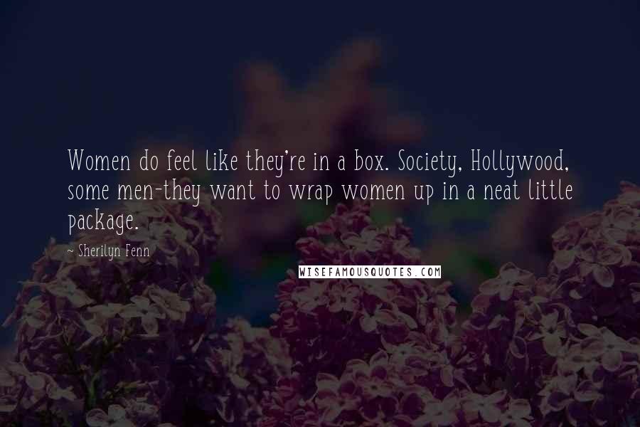 Sherilyn Fenn Quotes: Women do feel like they're in a box. Society, Hollywood, some men-they want to wrap women up in a neat little package.