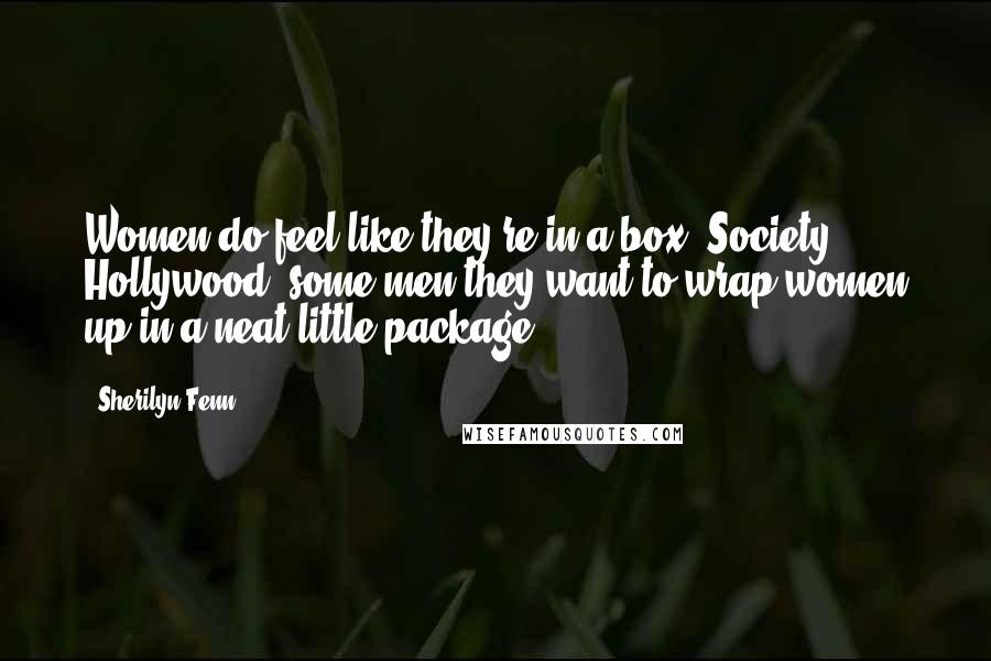 Sherilyn Fenn Quotes: Women do feel like they're in a box. Society, Hollywood, some men-they want to wrap women up in a neat little package.