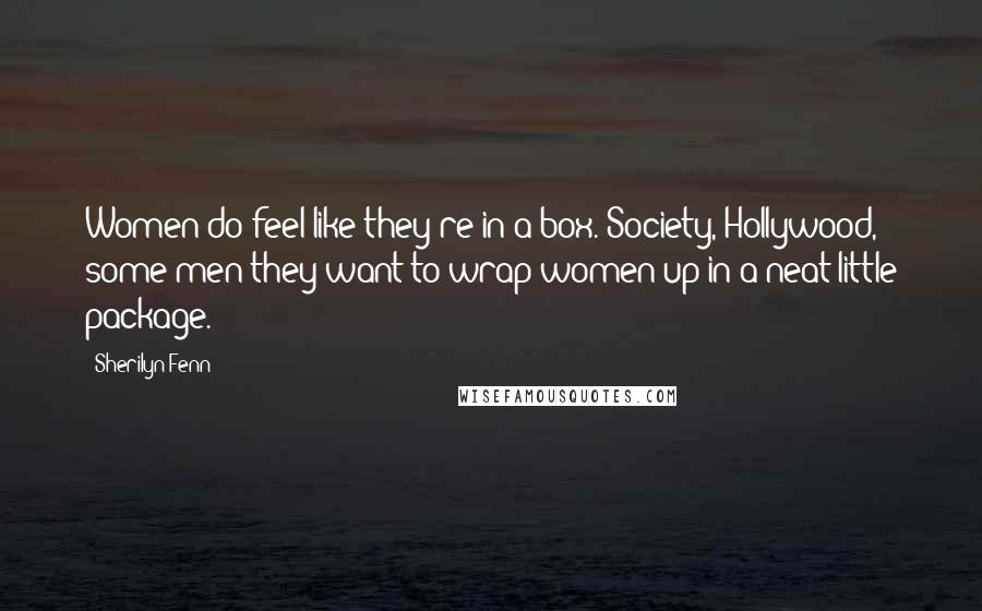 Sherilyn Fenn Quotes: Women do feel like they're in a box. Society, Hollywood, some men-they want to wrap women up in a neat little package.