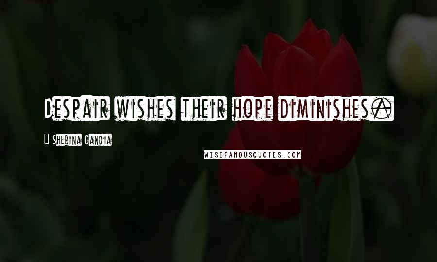 Sherina Gandia Quotes: Despair wishes their hope diminishes.