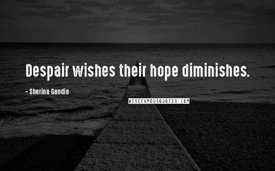 Sherina Gandia Quotes: Despair wishes their hope diminishes.