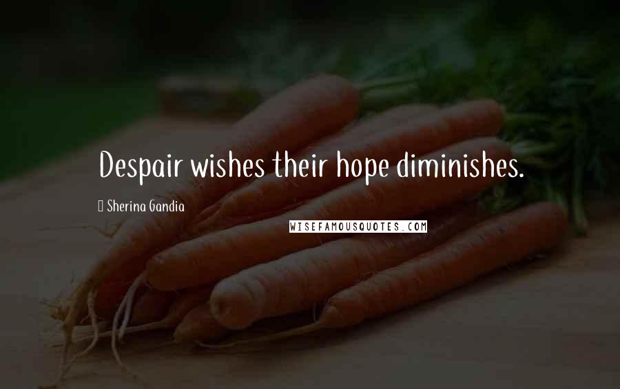 Sherina Gandia Quotes: Despair wishes their hope diminishes.
