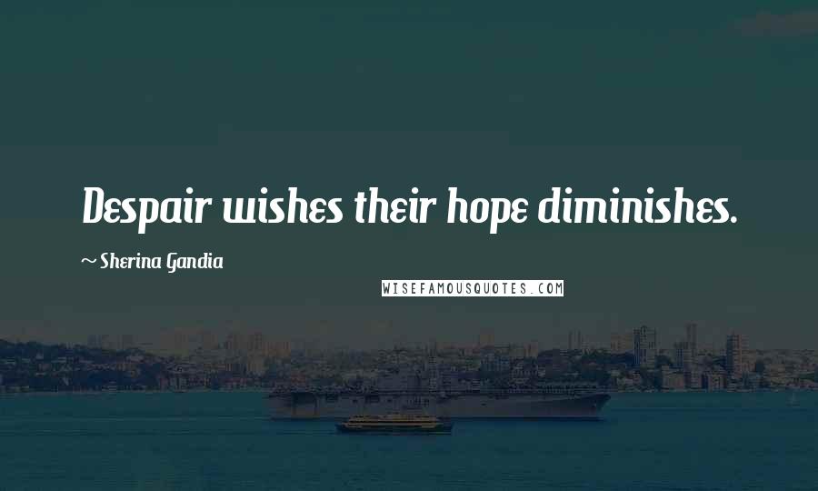 Sherina Gandia Quotes: Despair wishes their hope diminishes.