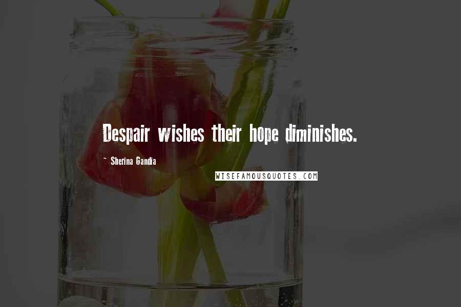 Sherina Gandia Quotes: Despair wishes their hope diminishes.