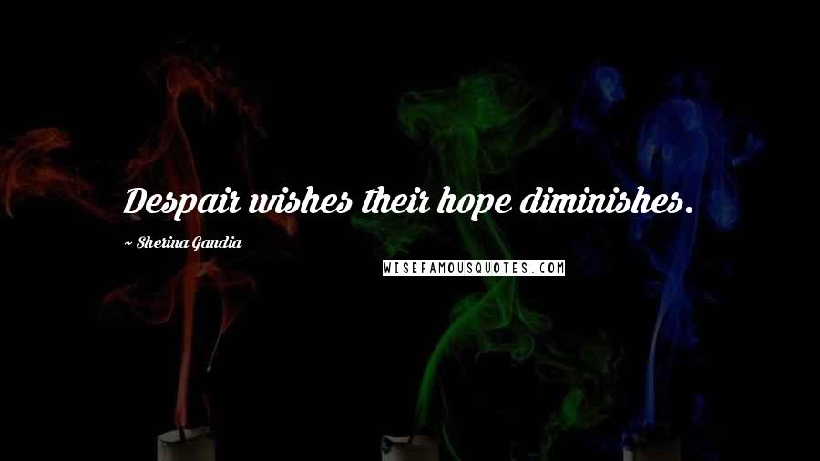 Sherina Gandia Quotes: Despair wishes their hope diminishes.