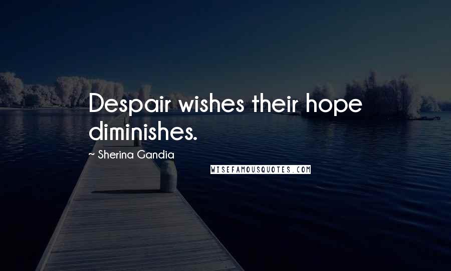 Sherina Gandia Quotes: Despair wishes their hope diminishes.