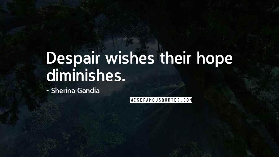 Sherina Gandia Quotes: Despair wishes their hope diminishes.