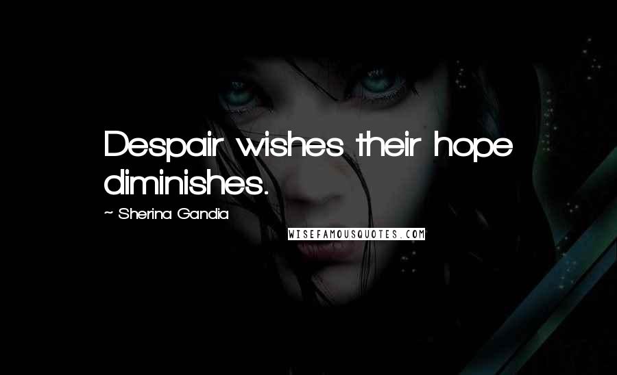 Sherina Gandia Quotes: Despair wishes their hope diminishes.