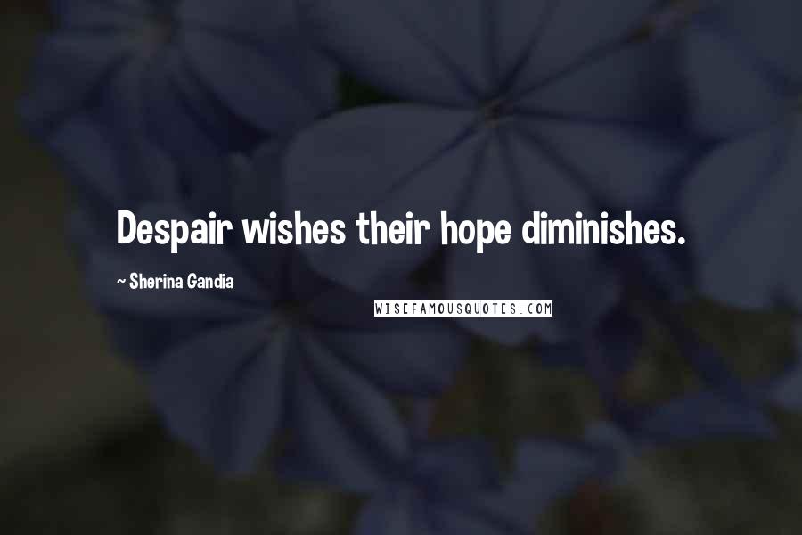 Sherina Gandia Quotes: Despair wishes their hope diminishes.