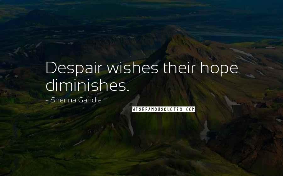 Sherina Gandia Quotes: Despair wishes their hope diminishes.