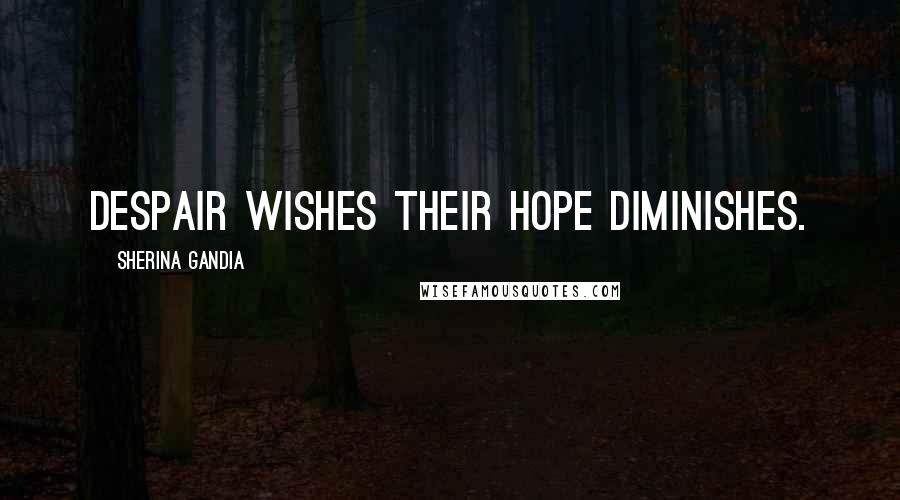 Sherina Gandia Quotes: Despair wishes their hope diminishes.