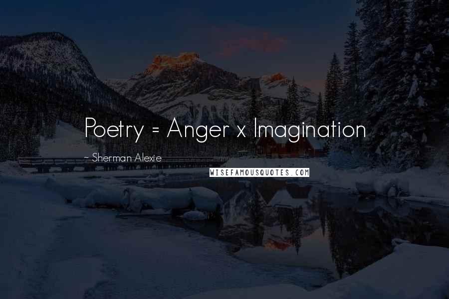 Sherman Alexie Quotes: Poetry = Anger x Imagination