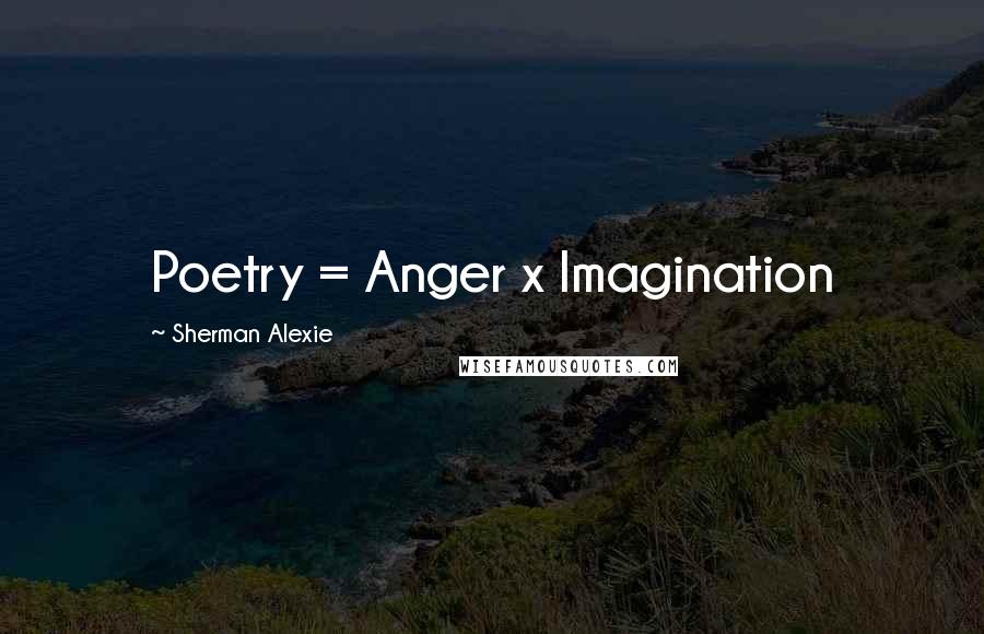 Sherman Alexie Quotes: Poetry = Anger x Imagination