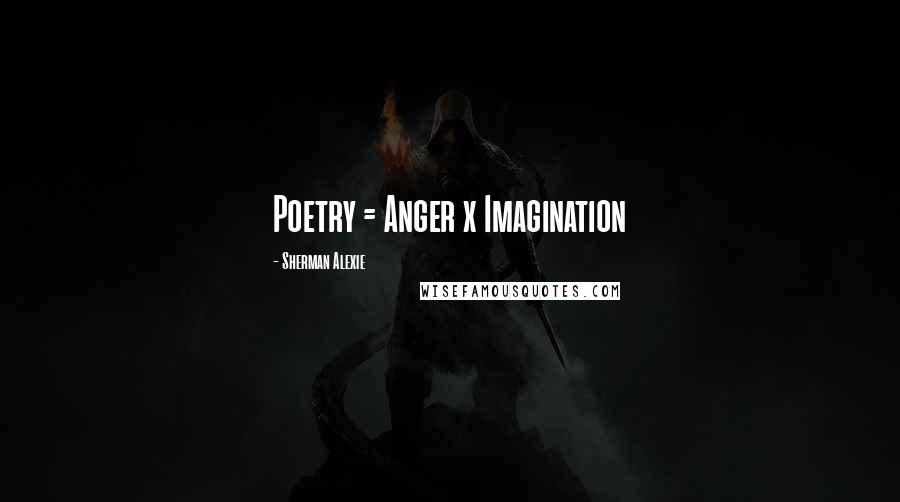 Sherman Alexie Quotes: Poetry = Anger x Imagination
